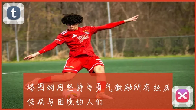 塔图姆用坚持与勇气激励所有经历伤病与困境的人们